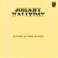 Johnny Hallyday : Je T’aime Je T’aime Je T’aime